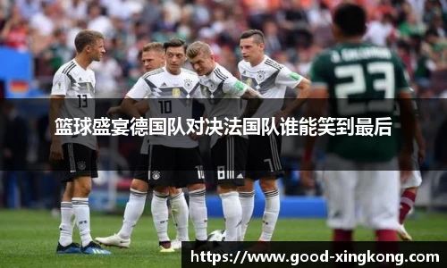 篮球盛宴德国队对决法国队谁能笑到最后